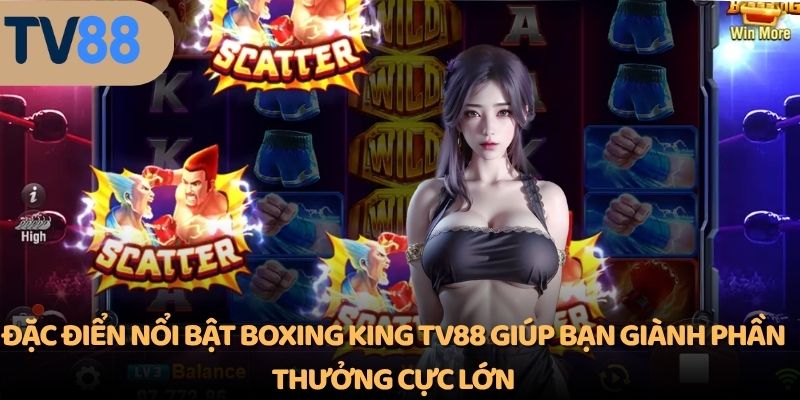 Đặc điểm nổi bật Boxing King TV88 giúp bạn giành phần thưởng cực lớn