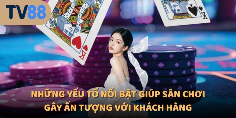 Những yếu tố nổi bật giúp sân chơi gây ấn tượng với khách hàng
