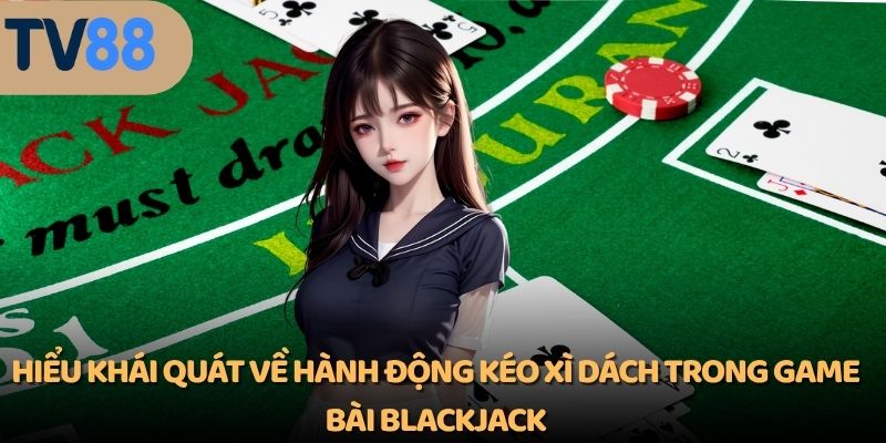 Hiểu khái quát về hành động kéo xì dách trong game bài blackjack
