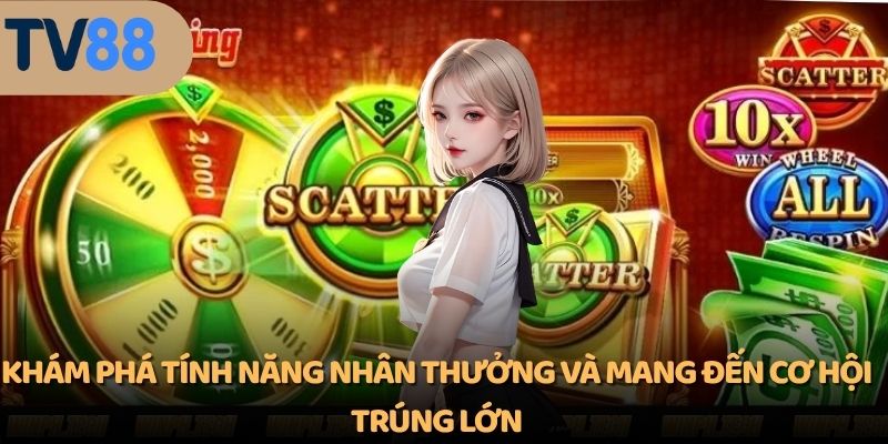 Khám phá tính năng nhân thưởng và mang đến cơ hội trúng lớn