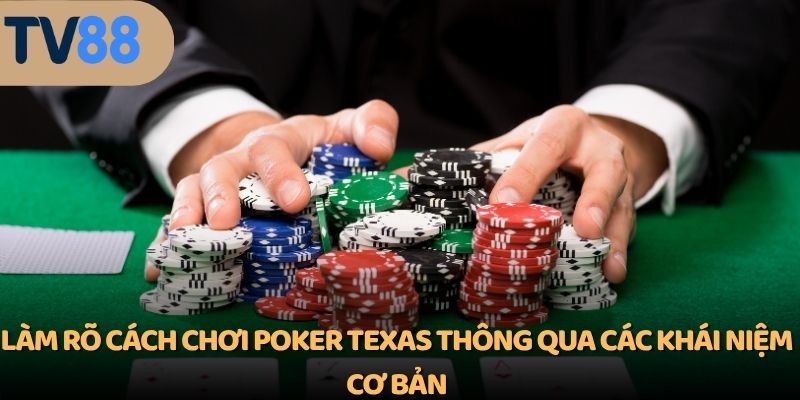 Làm rõ cách chơi Poker Texas thông qua các khái niệm cơ bản