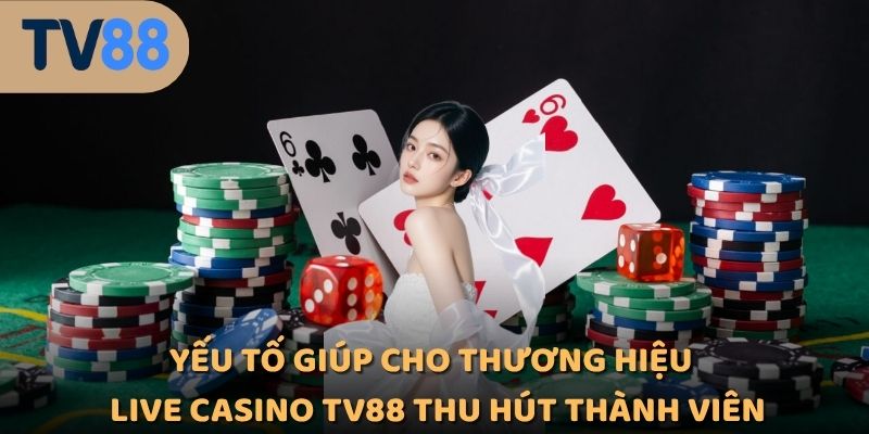 Yếu tố giúp cho thương hiệu Live Casino TV88 thu hút thành viên