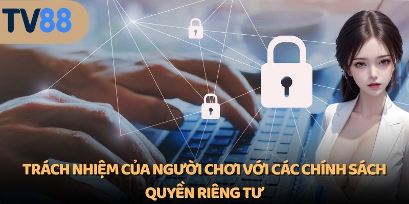 Trách nhiệm của người chơi với các chính sách quyền riêng tư
